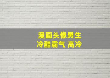 漫画头像男生冷酷霸气 高冷